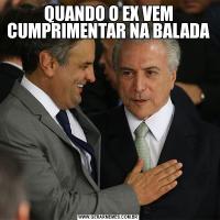 QUANDO O EX VEM CUMPRIMENTAR NA BALADA