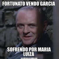 FORTUNATO VENDO GARCIA SOFRENDO POR MARIA LUIZA 