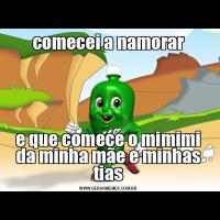 comecei a namorare que comece o mimimi da minha mãe e minhas tias