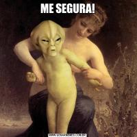 ME SEGURA!
