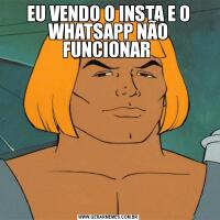 EU VENDO O INSTA E O WHATSAPP NÃO FUNCIONAR 