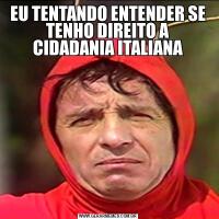 EU TENTANDO ENTENDER SE TENHO DIREITO A CIDADANIA ITALIANA
