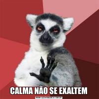 CALMA NÃO SE EXALTEM