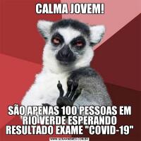 CALMA JOVEM!SÃO APENAS 100 PESSOAS EM RIO VERDE ESPERANDO RESULTADO EXAME 