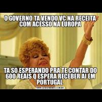 O GOVERNO TA VENDO VC NA RECEITA COM ACESSO NA EUROPATA SO ESPERANDO PRA TE CONTAR DO 600 REAIS Q ESPERA RECEBER AI EM PORTUGAL 