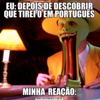 EU: DEPOIS DE DESCOBRIR QUE TIREI 0 EM PORTUGUÊSMINHA  REAÇÃO: