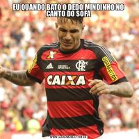 EU QUANDO BATO O DEDO MINDINHO NO CANTO DO SOFÁ