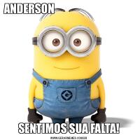 ANDERSON                                                                                SENTIMOS SUA FALTA!