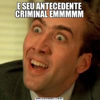 E SEU ANTECEDENTE CRIMINAL EMMMMM