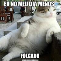 EU NO MEU DIA MENOS  FOLGADO