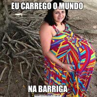 EU CARREGO O MUNDO NA BARRIGA