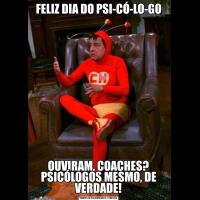FELIZ DIA DO PSI-CÓ-LO-GOOUVIRAM, COACHES? PSICÓLOGOS MESMO, DE VERDADE!