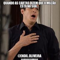 QUANDO AS CARTAS DIZEM QUE O MOZÃO ESTÁ NA SUA...@ENDIL.OLIVEIRA