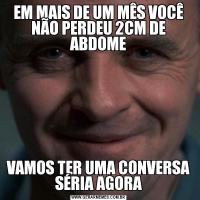 EM MAIS DE UM MÊS VOCÊ NÃO PERDEU 2CM DE ABDOMEVAMOS TER UMA CONVERSA SÉRIA AGORA