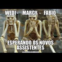 WEDI -    MARCY  -   FABIOESPERANDO OS NOVOS ASSISTENTES