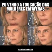 EU VENDO A EDUCAÇÃO DAS MULHERES EM ATENAS