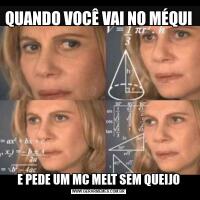 QUANDO VOCÊ VAI NO MÉQUIE PEDE UM MC MELT SEM QUEIJO