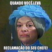 QUANDO VOCÊ LEVA RECLAMAÇÃO DO SEU CHEFE!