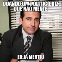 QUANDO UM POLÍTICO DIZ QUE NÃO MENTEEU:JÁ MENTIU