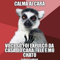 CALMA AI CARAVOCE SÓ FOI EXPULÇO DA CASA DO CARA... ELE É MO CHATO
