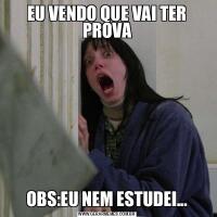 EU VENDO QUE VAI TER PROVAOBS:EU NEM ESTUDEI...