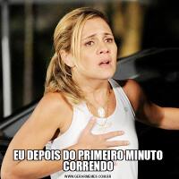 EU DEPOIS DO PRIMEIRO MINUTO CORRENDO