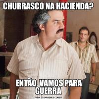 CHURRASCO NA HACIENDA? ENTÃO, VAMOS PARA GUERRA 