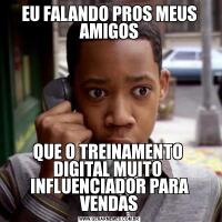 EU FALANDO PROS MEUS AMIGOSQUE O TREINAMENTO  DIGITAL MUITO  INFLUENCIADOR PARA VENDAS