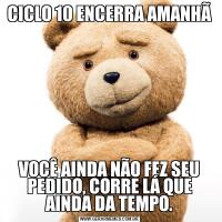 CICLO 10 ENCERRA AMANHÃVOCÊ AINDA NÃO FEZ SEU PEDIDO, CORRE LÁ QUE AINDA DA TEMPO.