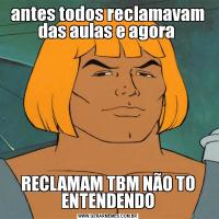 antes todos reclamavam das aulas e agora RECLAMAM TBM NÃO TO ENTENDENDO