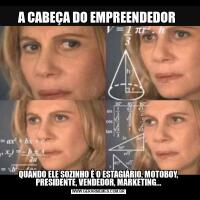 A CABEÇA DO EMPREENDEDOR QUANDO ELE SOZINHO É O ESTAGIÁRIO, MOTOBOY, PRESIDENTE, VENDEDOR, MARKETING...