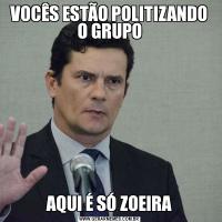 VOCÊS ESTÃO POLITIZANDO O GRUPOAQUI É SÓ ZOEIRA