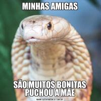 MINHAS AMIGASSÃO MUITOS BONITAS PUCHOU A MÃE
