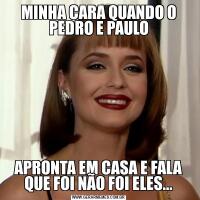 MINHA CARA QUANDO O PEDRO E PAULOAPRONTA EM CASA E FALA QUE FOI NÃO FOI ELES...