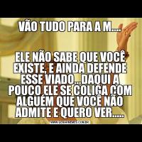 VÃO TUDO PARA A M....ELE NÃO SABE QUE VOCÊ EXISTE, E AINDA DEFENDE ESSE VIADO...DAQUI A POUCO ELE SE COLIGA COM ALGUÉM QUE VOCÊ NÃO ADMITE E QUERO VER.....