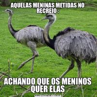 AQUELAS MENINAS METIDAS NO RECREIO :ACHANDO QUE OS MENINOS QUER ELAS
