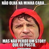 NÃO OLHA NA MINHA CARA...MAS NÃO PERDE UM STORY QUE EU POSTO.