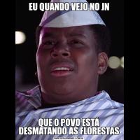 EU QUANDO VEJO NO JNQUE O POVO ESTÁ DESMATANDO AS FLORESTAS