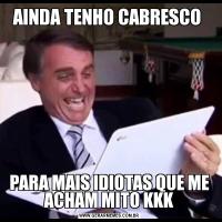 AINDA TENHO CABRESCO PARA MAIS IDIOTAS QUE ME ACHAM MITO KKK