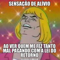 SENSAÇÃO DE ALÍVIOAO VER QUEM ME FEZ TANTO MAL PAGANDO COM A LEI DO RETORNO
