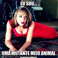 EU SOU...UMA MUTANTE MEIO ANIMAL