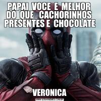 PAPAI  VOCE  E  MELHOR  DO  QUE   CACHORINHOS  PRESENTES E  CHOCOLATEVERONICA