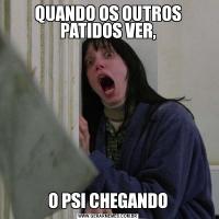 QUANDO OS OUTROS PATIDOS VER,O PSI CHEGANDO