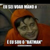 EU SEI VOAR MANO É EU SOU O 