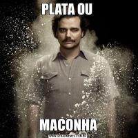 PLATA OU MACONHA