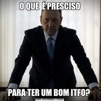 O QUE  É PRESCISOPARA TER UM BOM ITFO? 
