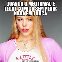 QUANDO O MEU IRMAO E LEGAL COMIGO SEM PEDIR NADA EM TORCA