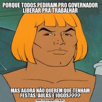 PORQUE TODOS PEDIRAM PRO GOVERNADOR LIBERAR PRA TRABALHARMAS AGORA NÃO QUEREM QUE TENHAM FESTAS, AULAS E JOGOS????