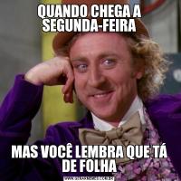 QUANDO CHEGA A SEGUNDA-FEIRAMAS VOCÊ LEMBRA QUE TÁ DE FOLHA