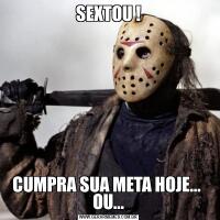 SEXTOU !CUMPRA SUA META HOJE...  OU...